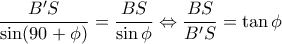 \dfrac{B'S}{\sin( 90+\phi)}=\dfrac{BS}{\sin \phi} \Leftrightarrow \dfrac{BS}{B'S}=\tan \phi
