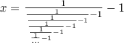 x=\frac{1}{\frac{1}{\frac{1}{\frac{1}{\frac{1}{\frac{1}{...}-1}-1}-1}-1}-1}-1