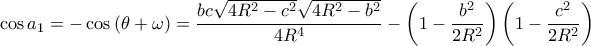 \cos {a_1} =  - \cos \left( {\theta  + \omega } \right) = \dfrac{{bc\sqrt {4{R^2} - {c^2}} \sqrt {4{R^2} - {b^2}} }}{{4{R^4}}} - \left( {1 - \dfrac{{{b^2}}}{{2{R^2}}}} \right)\left( {1 - \dfrac{{{c^2}}}{{2{R^2}}}} \right)