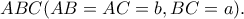 ABC (AB=AC=b, BC=a).