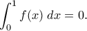 \displaystyle{ \int_0^1 f(x) \; dx = 0.}
