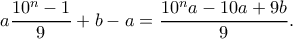 \displaystyle a\frac{10^n-1}{9} + b-a = \frac{10^n a - 10a + 9b}{9}. \displaystyle a\frac{10^n-1}{9} + b-a = \frac{10^n a - 10a + 9b}{9}.