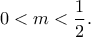 \displaystyle 0 < m < \frac{1}{2}.
