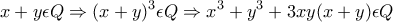 \displaystyle{x+y\epsilon Q\Rightarrow (x+y)^{3}\epsilon Q\Rightarrow x^{3}+y^{3}+3xy(x+y)\epsilon Q} \displaystyle{x+y\epsilon Q\Rightarrow (x+y)^{3}\epsilon Q\Rightarrow x^{3}+y^{3}+3xy(x+y)\epsilon Q}