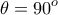 \displaystyle{\theta=90^o}