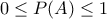 \displaystyle{ 
0 \le P(A) \le 1 
}