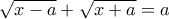 \sqrt{x-a}+\sqrt{x+a}=a