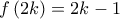 \displaystyle{f\left( {2k} \right) = 2k - 1}