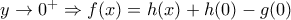 y\rightarrow0^+ \Rightarrow f(x)=h(x)+h(0)-g(0) y\rightarrow0^+ \Rightarrow f(x)=h(x)+h(0)-g(0)