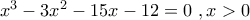 {x^3} - 3{x^2} - 15x - 12 = 0\,\,,x > 0