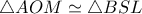  \triangle AOM \simeq  \triangle BSL