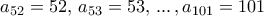 a_{52}=52, \, a_{53}=53,\, ...\,,  a_{101}=101