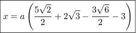 \boxed{x = a\left( {\frac{{5\sqrt 2 }}{2} + 2\sqrt 3 - \frac{{3\sqrt 6 }}{2} - 3} \right)} \boxed{x = a\left( {\frac{{5\sqrt 2 }}{2} + 2\sqrt 3 - \frac{{3\sqrt 6 }}{2} - 3} \right)}