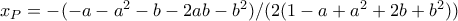 x_P=-(-a - a^2 - b - 2 a b - b^2)/(2 (1 - a + a^2 + 2 b + b^2))