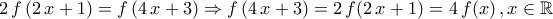 \displaystyle{2\,f\left(2\,x+1\right)=f\left(4\,x+3\right)\Rightarrow f\left(4\,x+3\right)=2\,f(2\,x+1)=4\,f(x)\,,x\in\mathbb{R}}