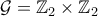 \mathcal{G}=\mathbb{Z}_2 \times \mathbb{Z}_2