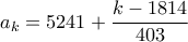 \displaystyle{a_k=5241+\frac{k-1814}{403}}