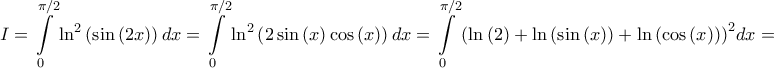 \displaystyle{I = \int\limits_0^{\pi /2} {{{\ln }^2}\left( {\sin \left( {2x} \right)} \right)dx}  = \int\limits_0^{\pi /2} {{{\ln }^2}\left( {2\sin \left( x \right)\cos \left( x \right)} \right)dx}  = \int\limits_0^{\pi /2} {{{\left( {\ln \left( 2 \right) + \ln \left( {\sin \left( x \right)} \right) + \ln \left( {\cos \left( x \right)} \right)} \right)}^2}dx}  = }