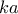 \displaystyle{ka}
