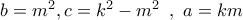 b = {m^2},c = {k^2} - {m^2}\,\,\,,\,\,a = km b = {m^2},c = {k^2} - {m^2}\,\,\,,\,\,a = km