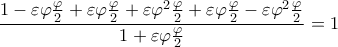 \displaystyle\displaystyle\frac{{1 - \varepsilon \varphi \frac{\varphi }{2} + \varepsilon \varphi \frac{\varphi }{2} + \varepsilon {\varphi ^2}\frac{\varphi }{2} + \varepsilon \varphi \frac{\varphi }{2} - \varepsilon {\varphi ^2}\frac{\varphi }{2}}}{{1 + \varepsilon \varphi \frac{\varphi }{2}}} = 1