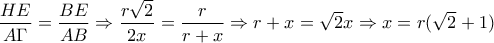 \dfrac{HE}{A\Gamma}=\dfrac{BE}{AB}\Rightarrow\dfrac{r\sqrt{2}}{2x}=\dfrac{r}{r+x}\Rightarrow r+x=\sqrt{2}x \Rightarrow x=r(\sqrt{2}+1) \dfrac{HE}{A\Gamma}=\dfrac{BE}{AB}\Rightarrow\dfrac{r\sqrt{2}}{2x}=\dfrac{r}{r+x}\Rightarrow r+x=\sqrt{2}x \Rightarrow x=r(\sqrt{2}+1)