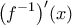 \displaystyle{{\left( {{f^{ - 1}}} \right)^\prime }(x)}