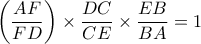 \displaystyle{\left( {\frac{{AF}}{{FD}}} \right) \times \frac{{DC}}{{CE}} \times \frac{{EB}}{{BA}} = 1}