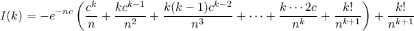 \displaystyle{I(k)=-e^{-nc}\left(\frac{c^k}{n}+\frac{kc^{k-1}}{n^2}+\frac{k(k-1)c^{k-2}}{n^3}+\cdots+\frac{k\cdots2c}{n^k}+\frac{k!}{n^{k+1}}\right)+\frac{k!}{n^{k+1}}}