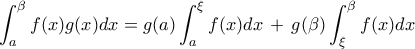 \displaystyle{ 
\int_a^\beta  {f(x)g(x)dx}  = g(a)\int_a^\xi  {f(x)} dx\, + \,g(\beta )\int_\xi ^\beta  {f(x)} dx 
}