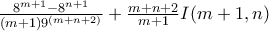 \frac{8^{m + 1} - 8^{n + 1}}{(m + 1)9^{(m + n + 2)}} + \frac{m + n + 2}{m + 1}I(m + 1,n)