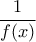\displaystyle{\frac{1}{{f(x)}}}