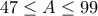\displaystyle{47\leq A \leq 99} \displaystyle{47\leq A \leq 99}