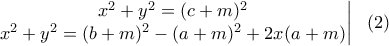 \displaystyle{\left.\begin{matrix} x^2+y^2=(c+m)^2\\x^2+y^2=(b+m)^2-(a+m)^2+2x(a+m) \end{matrix} \right|\ \ (2) } \displaystyle{\left.\begin{matrix} x^2+y^2=(c+m)^2\\x^2+y^2=(b+m)^2-(a+m)^2+2x(a+m) \end{matrix} \right|\ \ (2) }