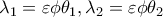 \displaystyle{ 
\lambda _1  = \varepsilon \phi \theta _1 ,\lambda _2  = \varepsilon \phi \theta _2  
}