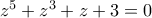 z^5+z^3+z+3=0