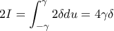 2I=\displaystyle\int_{-\gamma}^{\gamma} 2\delta du= 4\gamma\delta 2I=\displaystyle\int_{-\gamma}^{\gamma} 2\delta du= 4\gamma\delta