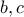 \displaystyle{b, c}