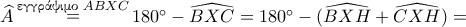 \widehat{A} \mathop = \limits^{\textnormal{\gr &epsilon;&gamma;&gamma;&rho;ά&psi;&iota;&mu;&omicron; } ABXC} 180^\circ-\widehat{BXC}=180^\circ-(\widehat{BXH}+\widehat{CXH})=