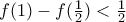 f(1) -f(\frac{1}{2}) < \frac{1}{2}