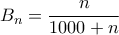 B_{n}=\dfrac{n}{1000+n}