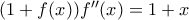 \ (1+f(x))f''(x)=1+x