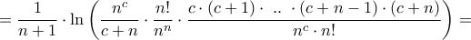 \displaystyle{ = \frac{1}{{n + 1}} \cdot \ln \left( {\frac{{{n^c}}}{{c + n}} \cdot \frac{{n!}}{{{n^n}}} \cdot \frac{{c \cdot \left( {c + 1} \right) \cdot {\text{ }}..{\text{ }} \cdot \left( {c + n - 1} \right) \cdot \left( {c + n} \right)}}{{{n^c} \cdot n!}}} \right) = }