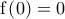 \displaystyle{\text{f}\left( 0 \right)=0}
