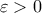 \displaystyle{\varepsilon>0}