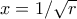 x = 1/\sqrt{r}