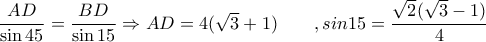 \dfrac{AD}{\sin 45}=\dfrac{BD}{\sin 15}\Rightarrow AD=4(\sqrt{3}+1) \quad \quad ,sin 15=\dfrac{\sqrt{2}(\sqrt{3}-1)}{4} \dfrac{AD}{\sin 45}=\dfrac{BD}{\sin 15}\Rightarrow AD=4(\sqrt{3}+1) \quad \quad ,sin 15=\dfrac{\sqrt{2}(\sqrt{3}-1)}{4}