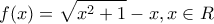 \displaystyle{f(x)=\sqrt{x^2+1}-x, x \in R} \displaystyle{f(x)=\sqrt{x^2+1}-x, x \in R}