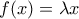 \displaystyle{f(x) = \lambda x}