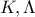 \displaystyle{K , \Lambda}